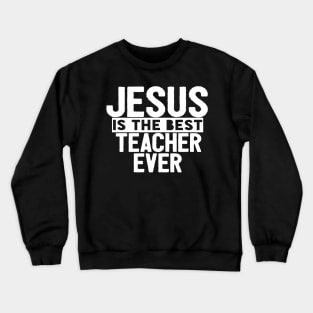 JESUS IS THE BEST TEACHER EVER SHIRT- FUNNY CHRISTIAN GIFT Crewneck Sweatshirt